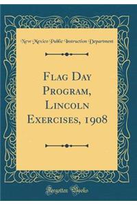 Flag Day Program, Lincoln Exercises, 1908 (Classic Reprint)