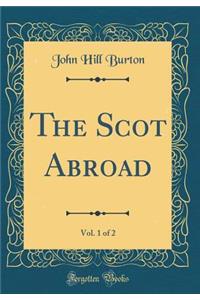 The Scot Abroad, Vol. 1 of 2 (Classic Reprint)