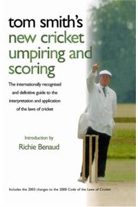Tom Smith's New Cricket Umpiring and Scoring: The Internationally Recognised and Definitive Guide to the Interpretation and Application of the Laws of