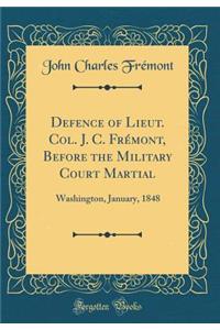 Defence of Lieut. Col. J. C. Frï¿½mont, Before the Military Court Martial: Washington, January, 1848 (Classic Reprint)