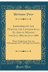 Jahresbericht der Fürsten-und Landesschule St. Afra in Meissen vom Juli 1885 bis Juli 1886: Womit Zugleich zur Feier des Stiftungstages den 3. Juli Ergebenst Einladet (Classic Reprint)