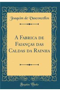 A Fabrica de Faianï¿½as Das Caldas Da Rainha (Classic Reprint)
