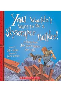 You Wouldn't Want to Be a Skyscraper Builder! (You Wouldn't Want To... American History) (Library Edition)