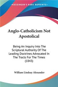 Anglo-Catholicism Not Apostolical