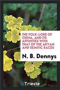 The Folk-Lore of China, and Its Affinities with That of the Aryan and Semitic Races