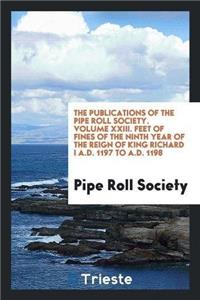 Publications of the Pipe Roll Society. Volume XXIII. Feet of Fines of the Ninth Year of the Reign of King Richard I A.D. 1197 to A.D. 1198