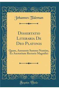 Dissertatio Literaria de Deo Platonis: Quam, Annuente Summo Numine, Ex Auctoritate Rectoris Magnifici (Classic Reprint)