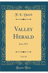 Valley Herald, Vol. 10: June, 1871 (Classic Reprint)