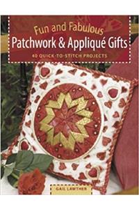 Fun and Fabulous Patchwork and Applique: 40 Quick-to-Stitch Projects