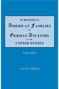 Schlegel's American Families of German Ancestry in the United States. In Four Volumes. Volume I