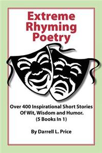 Extreme Rhyming Poetry: Over 400 Inspirational Short Stories of Wit, Wisdom and Humor. (5 Books in 1)