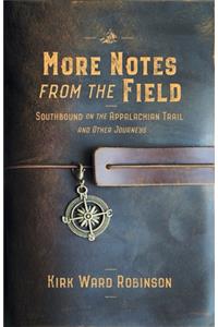 More Notes from the Field: Southbound on the Appalachian Trail and Other Journeys