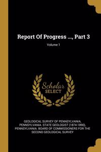 Report Of Progress ..., Part 3; Volume 1