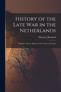 History of the Late War in the Netherlands