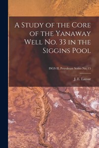 Study of the Core of the Yanaway Well No. 33 in the Siggins Pool; ISGS IL Petroleum Series No. 15