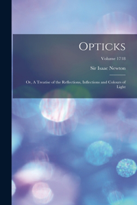 Opticks; or, A Treatise of the Reflections, Inflections and Colours of Light; Volume 1718