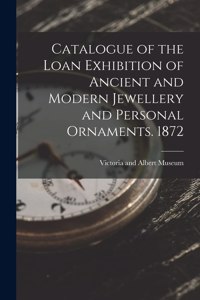 Catalogue of the Loan Exhibition of Ancient and Modern Jewellery and Personal Ornaments. 1872