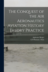Conquest of the Air Aeronautics Aviation History Theory Practice