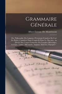 Grammaire Générale: Ou, Philosophie Des Langues, Présentant L'analyse De L'art De Parler, Considéré Dans L'esprit Et Dans Le Discours, Au Moyen Des Usages Comparés Des 