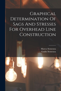 Graphical Determination Of Sags And Stresses For Overhead Line Construction