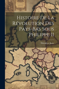 Histoire De La Révolution Des Pays-Bas Sous Philippe II