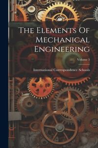 Elements Of Mechanical Engineering; Volume 5