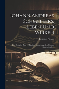 Johann Andreas Schmellers, Leben Und Wirken: Eine Festgabe Zum 100Jährigen Geburtstage Des Grossen Sprachforschers