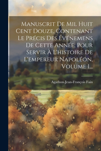 Manuscrit De Mil Huit Cent Douze, Contenant Le Précis Des Événemens De Cette Année, Pour Servir À L'histoire De L'empereur Napoléon, Volume 1...