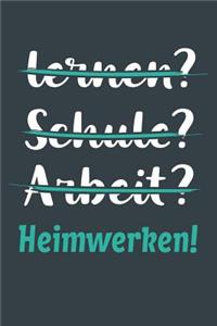 lernen? Schule? Arbeit? Heimwerken!