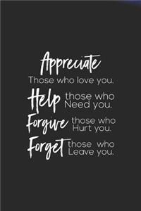 Appreciate Those Who Love You, Help Those Who Need You, Forgive Those Who Hurt You, Forget Those Who Leave You