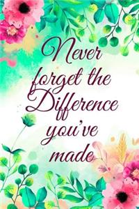 Never Forget The Difference You've Made