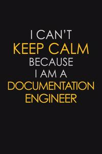 I Can't Keep Calm Because I Am A Documentation Engineer