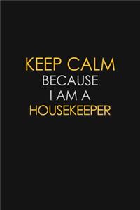 Keep Calm Because I Am A Housekeeper