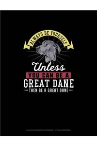 Always Be Yourself Unless You Can Be A Great Dane Then Be A Great Dane