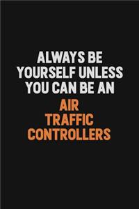 Always Be Yourself Unless You Can Be An Air Traffic Controllers