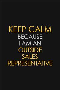 Keep Calm Because I Am An Outside Sales Representative