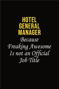 Hotel General Manager Because Freaking Awesome Is Not An Official Job Title: Career journal, notebook and writing journal for encouraging men, women and kids. A framework for building your career.