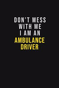 Don't Mess With Me I Am An Ambulance driver