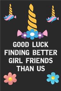 Good Luck Finding Better Girl Friends Than Us