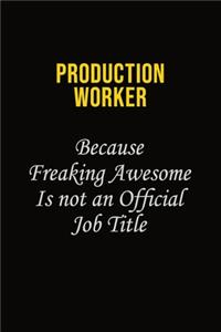 Production Worker Because Freaking Awesome Is Not An Official Job Title