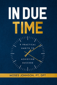 In Due Time: 9 Practical Habits to Achieving Success