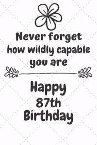 Never Forget How Wildly Capable You Are Happy 87th Birthday: Cute Encouragement 87th Birthday Card Quote Pun Journal / Notebook / Diary / Greetings / Appreciation Gift (6 x 9 - 110 Blank Lined Pages)