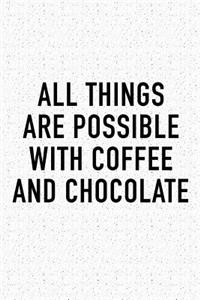 All Things Are Possible with Coffee and Chocolate