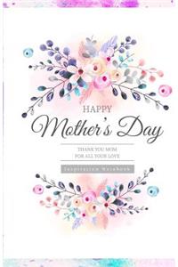 Happy Mother's Day Thank You Mom for All Your Love Inspiration Notebook
