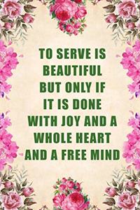 To Serve Is Beautiful But Only If It Is Done with Joy and a Whole Heart and a Free Mind