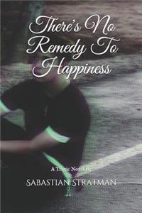 There's No Remedy to Happiness