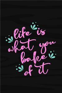 Life Is What You Bake of It