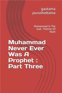 Muhammad Never Ever Was A Prophet