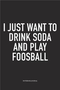 I Just Want To Drink Soda And Play Foosball