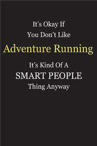 It's Okay If You Don't Like Adventure Running It's Kind Of A Smart People Thing Anyway